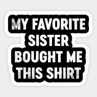 My Favorite Sister Bought Me This Shirt Funny Sticker